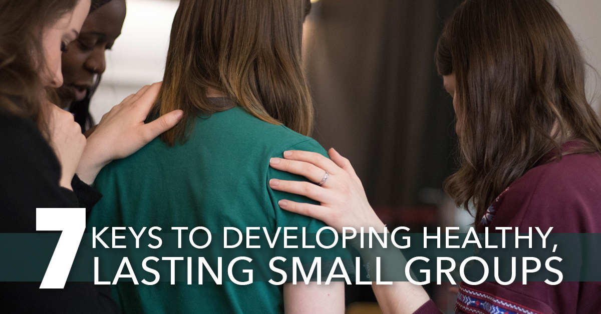 7 Keys to Developing Healthy, Lasting Small Groups